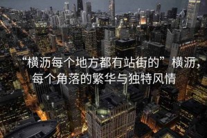“橫瀝每個(gè)地方都有站街的”橫瀝，每個(gè)角落的繁華與獨特風(fēng)情