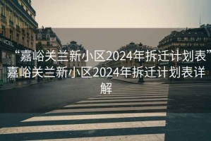 “嘉峪關(guān)蘭新小區2024年拆遷計劃表”嘉峪關(guān)蘭新小區2024年拆遷計劃表詳解