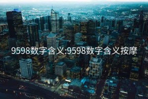 9598數字含義:9598數字含義按摩