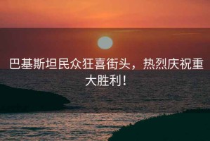 巴基斯坦民眾狂喜街頭，熱烈慶祝重大勝利！