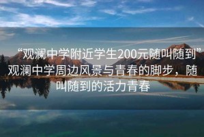 “觀(guān)瀾中學(xué)附近學(xué)生200元隨叫隨到”觀(guān)瀾中學(xué)周邊風(fēng)景與青春的腳步，隨叫隨到的活力青春