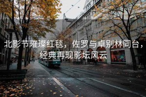 北影節璀璨紅毯，佐羅與卓別林同臺，經(jīng)典再現影壇風(fēng)云