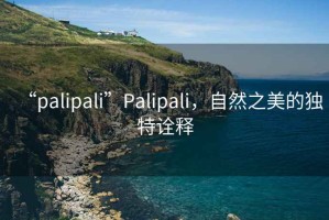 “palipali”P(pán)alipali，自然之美的獨特詮釋