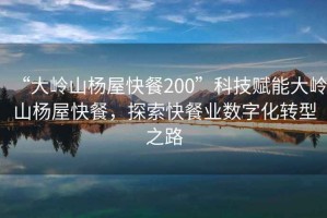 “大嶺山楊屋快餐200”科技賦能大嶺山楊屋快餐，探索快餐業(yè)數字化轉型之路