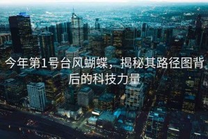今年第1號臺風(fēng)蝴蝶，揭秘其路徑圖背后的科技力量