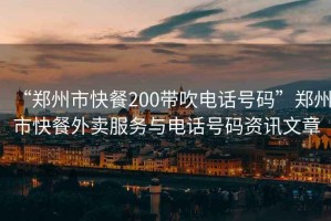 “鄭州市快餐200帶吹電話(huà)號碼”鄭州市快餐外賣(mài)服務(wù)與電話(huà)號碼資訊文章