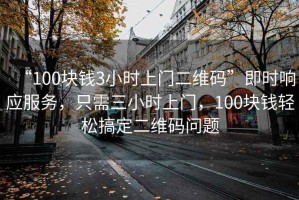 “100塊錢(qián)3小時(shí)上門(mén)二維碼”即時(shí)響應服務(wù)，只需三小時(shí)上門(mén)，100塊錢(qián)輕松搞定二維碼問(wèn)題