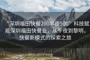 “深圳福田快餐200半夜500”科技賦能深圳福田快餐業(yè)，從午夜到黎明，快餐新模式的探索之旅