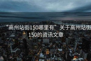 “高州站街150哪里有”關(guān)于高州站街150的資訊文章