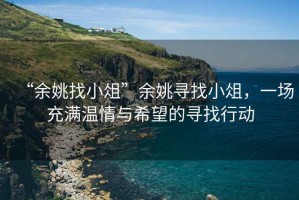 “余姚找小俎”余姚尋找小俎，一場(chǎng)充滿(mǎn)溫情與希望的尋找行動(dòng)