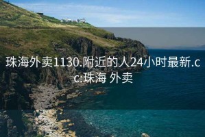 珠海外賣(mài)1130.附近的人24小時(shí)最新.cc:珠海 外賣(mài)