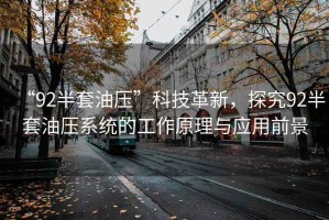 “92半套油壓”科技革新，探究92半套油壓系統的工作原理與應用前景