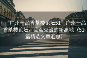 “廣州一品香茶樓論壇51”廣州一品香茶樓論壇，品茗交流的新高地（51篇精選文章匯總）