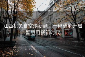 江西機關(guān)食堂煥新顏，一碼通刷開(kāi)啟智慧用餐新時(shí)代