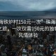 “珠海鐵爐村150元一次”珠海鐵爐村體驗之旅，一次僅需150元的獨特鄉村風(fēng)情體驗