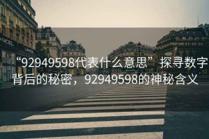 “92949598代表什么意思”探尋數字背后的秘密，92949598的神秘含義