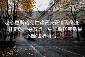 趙心童斯諾克世錦賽決賽驚現奇跡，一桿定乾坤奪賽點(diǎn)，中國斯諾克新星閃耀世界舞臺！