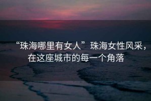 “珠海哪里有女人”珠海女性風(fēng)采，在這座城市的每一個(gè)角落