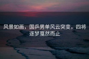 風(fēng)景如畫(huà)，國乒男單風(fēng)云突變，四將逐夢(mèng)戛然而止