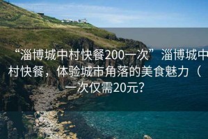 “淄博城中村快餐200一次”淄博城中村快餐，體驗城市角落的美食魅力（一次僅需20元？