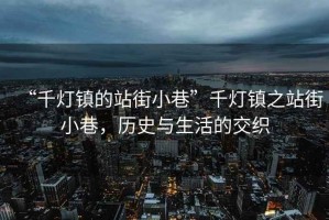“千燈鎮的站街小巷”千燈鎮之站街小巷，歷史與生活的交織