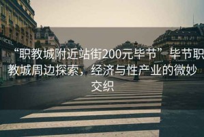 “職教城附近站街200元畢節”畢節職教城周邊探索，經(jīng)濟與性產(chǎn)業(yè)的微妙交織