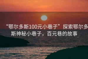 “鄂爾多斯100元小巷子”探索鄂爾多斯神秘小巷子，百元巷的故事