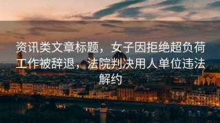 資訊類(lèi)文章標題，女子因拒絕超負荷工作被辭退，法院判決用人單位違法解約