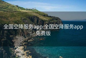 全國空降服務(wù)app:全國空降服務(wù)app免費版