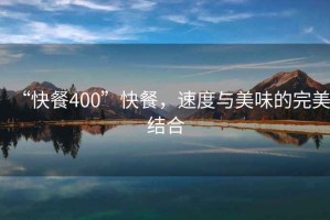 “快餐400”快餐，速度與美味的完美結合
