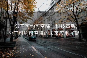 “一分三可約可空降”科技革新，一分三可約可空降的未來(lái)應用展望