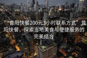 “昔陽(yáng)快餐200元3小時(shí)聯(lián)系方式”昔陽(yáng)快餐，探索當地美食與便捷服務(wù)的完美結合