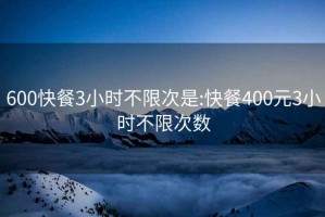 600快餐3小時(shí)不限次是:快餐400元3小時(shí)不限次數