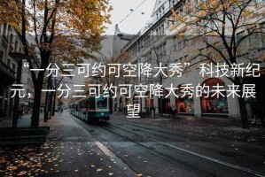 “一分三可約可空降大秀”科技新紀元，一分三可約可空降大秀的未來(lái)展望