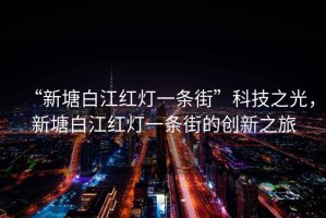 “新塘白江紅燈一條街”科技之光，新塘白江紅燈一條街的創(chuàng  )新之旅