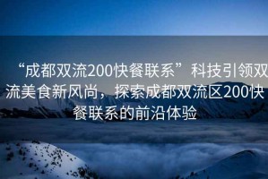 “成都雙流200快餐聯(lián)系”科技引領(lǐng)雙流美食新風(fēng)尚，探索成都雙流區200快餐聯(lián)系的前沿體驗