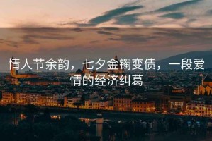 情人節余韻，七夕金鐲變債，一段愛(ài)情的經(jīng)濟糾葛