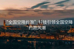 “全國空降約跑”科技引領(lǐng)全國空降約跑風(fēng)潮