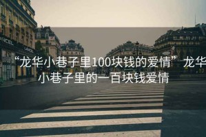 “龍華小巷子里100塊錢(qián)的愛(ài)情”龍華小巷子里的一百塊錢(qián)愛(ài)情