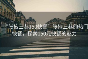 “張掖三巷150快餐”張掖三巷的熱門(mén)快餐，探索150元快餐的魅力