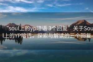 “soul上的yp暗語(yǔ) 3個(gè)回復”關(guān)于Soul上的YP暗語(yǔ)，探索與解讀的三個(gè)回復