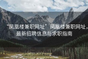“鳳凰樓兼職網(wǎng)址”鳳凰樓兼職網(wǎng)址，最新招聘信息與求職指南