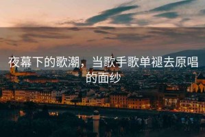 夜幕下的歌潮，當歌手歌單褪去原唱的面紗