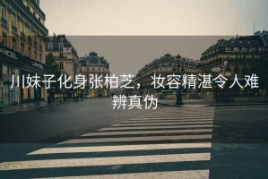 川妹子化身張柏芝，妝容精湛令人難辨真偽