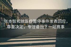 張本智和就醫療暫停事件發(fā)表回應，尊重決定，專(zhuān)注備戰下一站賽事