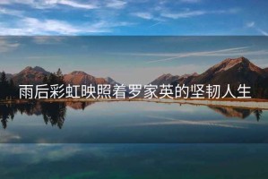 雨后彩虹映照著(zhù)羅家英的堅韌人生