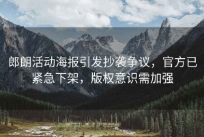 郎朗活動(dòng)海報引發(fā)抄襲爭議，官方已緊急下架，版權意識需加強