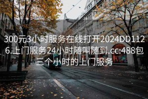 300元3小時(shí)服務(wù)在線(xiàn)打開(kāi)2024DD1126.上門(mén)服務(wù)24小時(shí)隨叫隨到.cc:488包三個(gè)小時(shí)的上門(mén)服務(wù)