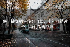 保時(shí)捷女銷(xiāo)售傳奇再續，半年狂銷(xiāo)近百臺，再創(chuàng  )銷(xiāo)售巔峰