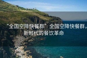 “全國空降快餐群”全國空降快餐群，新時(shí)代的餐飲革命